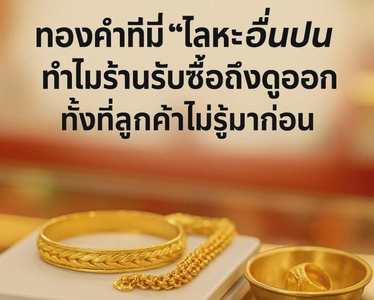 ทองคำที่มี “โลหะอื่นปน” ทำไมร้านรับซื้อถึงดูออก ทั้งที่ลูกค้าไม่รู้มาก่อน